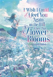 I WISH I COULD MEET YOU AGAIN ON THE HILL WHERE THAT FLOWER BLOOMS (LIGHT NOVEL) GN VOL 01