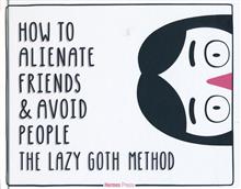HOW TO ALIENATE FRIENDS & AVOID PEOPLE LAZY GOTH METHOD HC